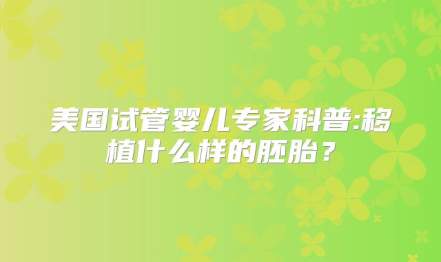 美国试管婴儿专家科普:移植什么样的胚胎？