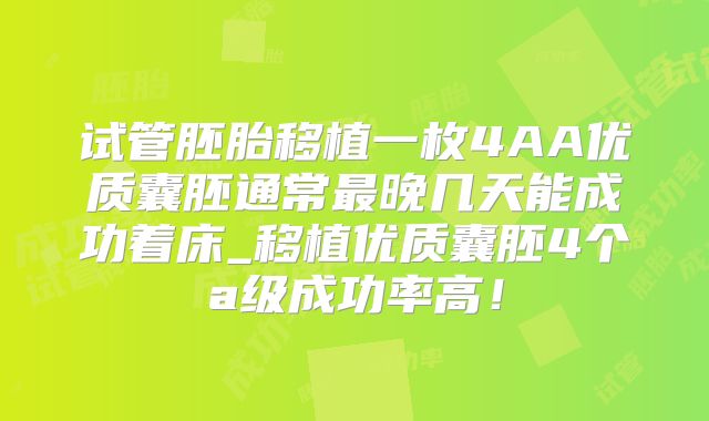 试管胚胎移植一枚4AA优质囊胚通常最晚几天能成功着床_移植优质囊胚4个a级成功率高！