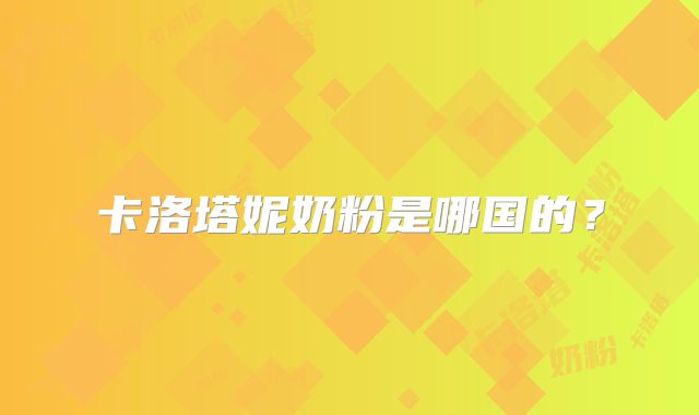 卡洛塔妮奶粉是哪国的?