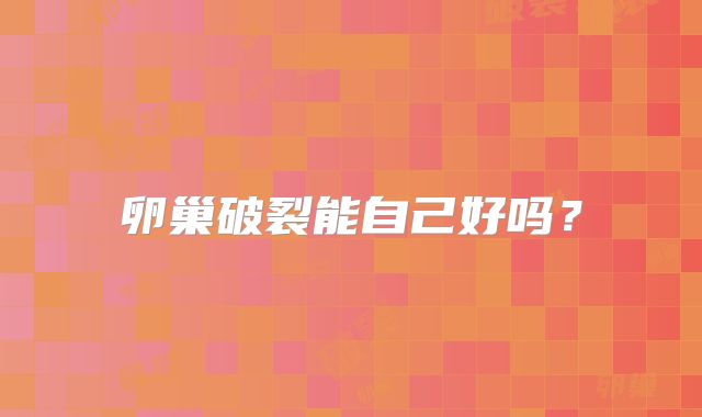 卵巢破裂能自己好吗?