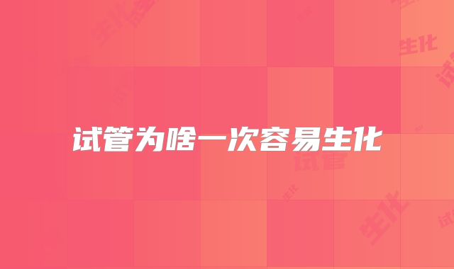 试管为啥一次容易生化