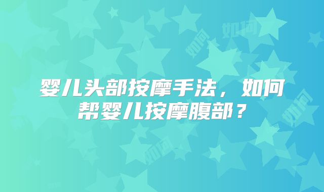 婴儿头部按摩手法，如何帮婴儿按摩腹部？