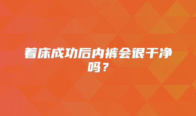 着床成功后内裤会很干净吗?