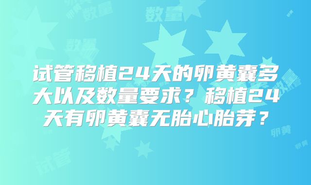 试管移植24天的卵黄囊多大以及数量要求?移植24天有卵黄囊无胎心胎芽?