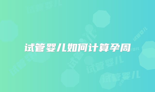 试管婴儿如何计算孕周