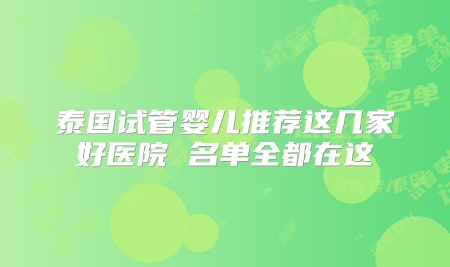 泰国试管婴儿推荐这几家好医院 名单全都在这