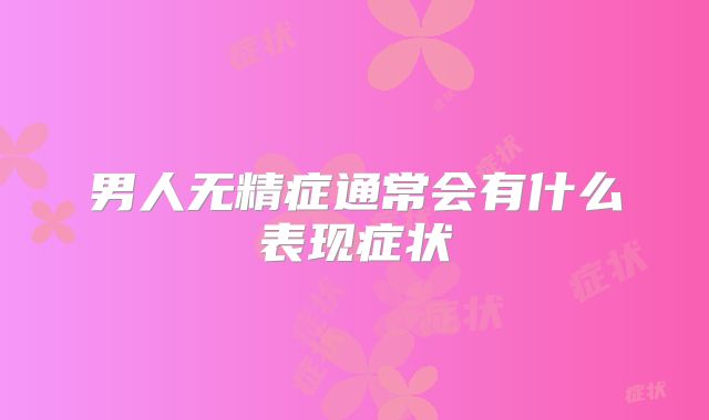 男人无精症通常会有什么表现症状
