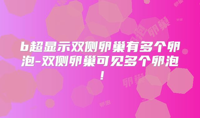 b超显示双侧卵巢有多个卵泡-双侧卵巢可见多个卵泡！