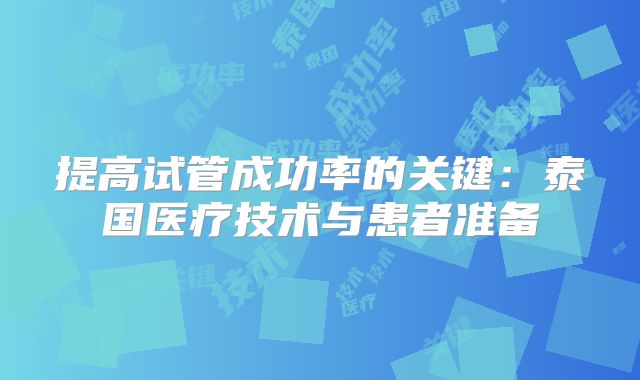 提高试管成功率的关键:泰国医疗技术与患者准备
