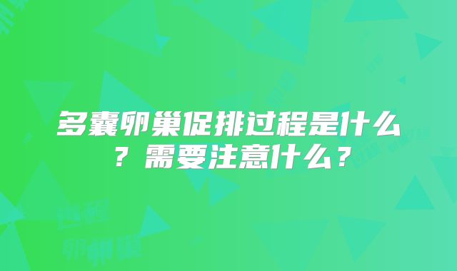多囊卵巢促排过程是什么?需要注意什么?