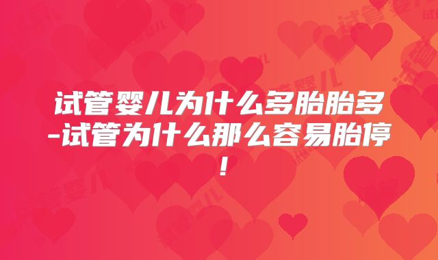 试管婴儿为什么多胎胎多-试管为什么那么容易胎停！