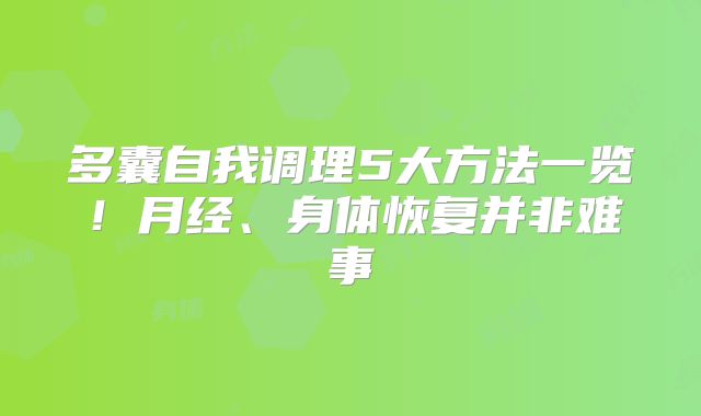多囊自我调理5大方法一览！月经、身体恢复并非难事