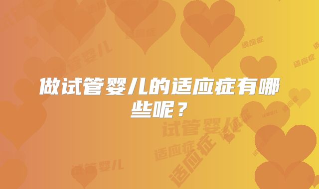 做试管婴儿的适应症有哪些呢？