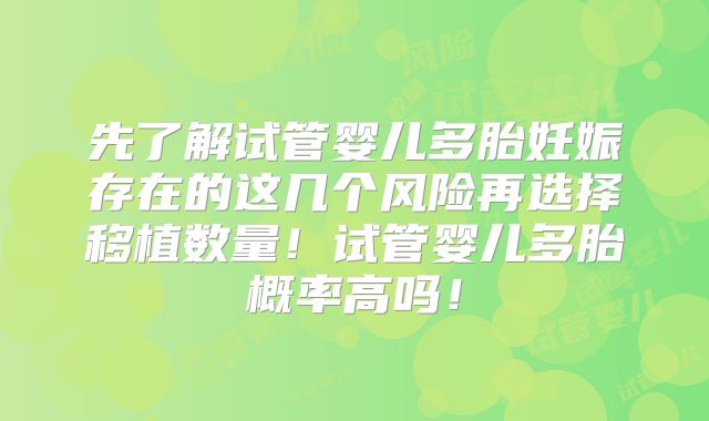 先了解试管婴儿多胎妊娠存在的这几个风险再选择移植数量!试管婴儿多胎概率高吗!