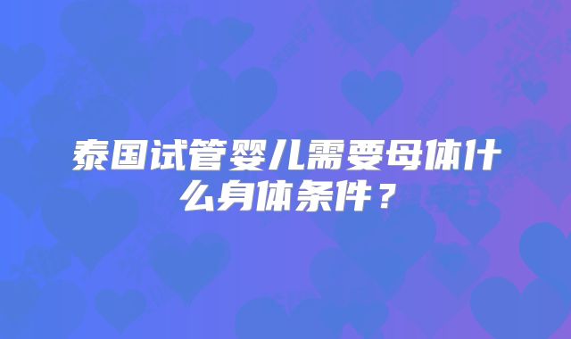 泰国试管婴儿需要母体什么身体条件？