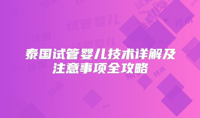 泰国试管婴儿技术详解及注意事项全攻略