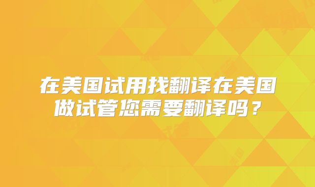 在美国试用找翻译在美国做试管您需要翻译吗？