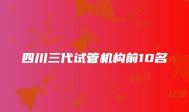 四川三代试管机构前10名