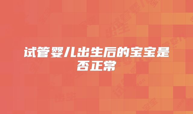 试管婴儿出生后的宝宝是否正常