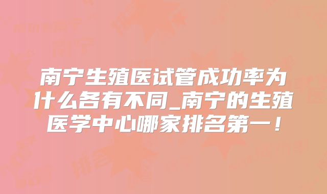 南宁生殖医试管成功率为什么各有不同_南宁的生殖医学中心哪家排名第一!