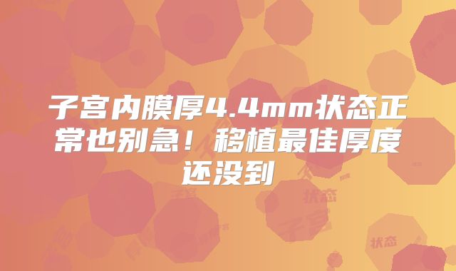 子宫内膜厚4.4mm状态正常也别急!移植最佳厚度还没到