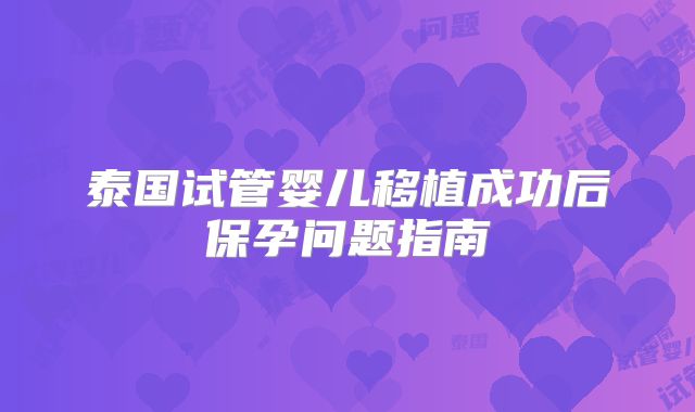 泰国试管婴儿移植成功后保孕问题指南