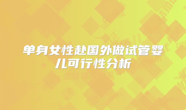 单身女性赴国外做试管婴儿可行性分析