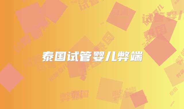 泰国试管婴儿弊端
