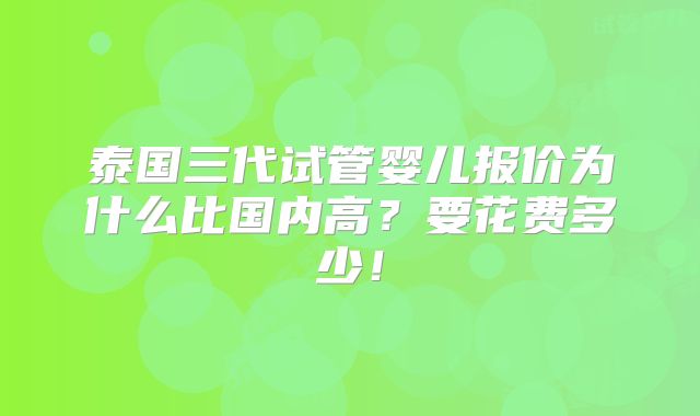 泰国三代试管婴儿报价为什么比国内高？要花费多少！