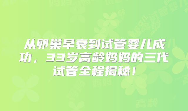 从卵巢早衰到试管婴儿成功，33岁高龄妈妈的三代试管全程揭秘！