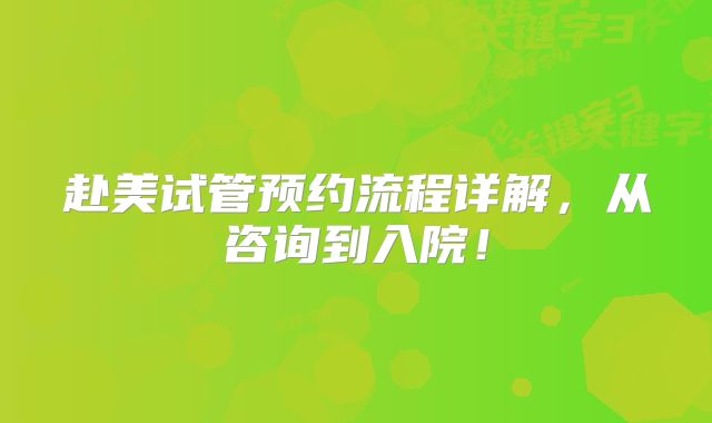 赴美试管预约流程详解，从咨询到入院！