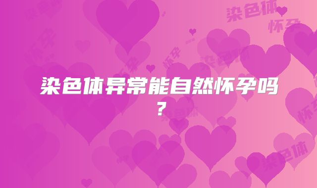 染色体异常能自然怀孕吗？