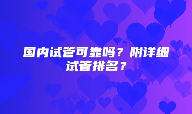 国内试管可靠吗？附详细试管排名？