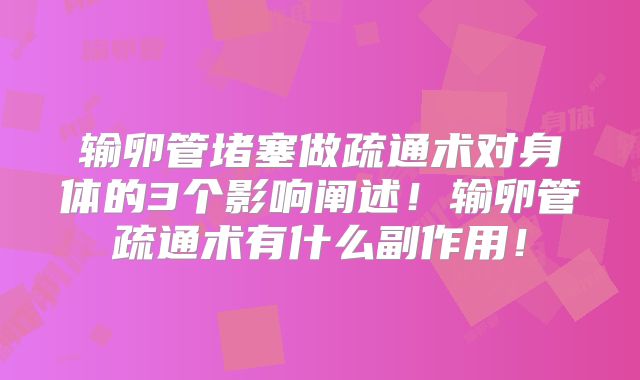 输卵管堵塞做疏通术对身体的3个影响阐述！输卵管疏通术有什么副作用！