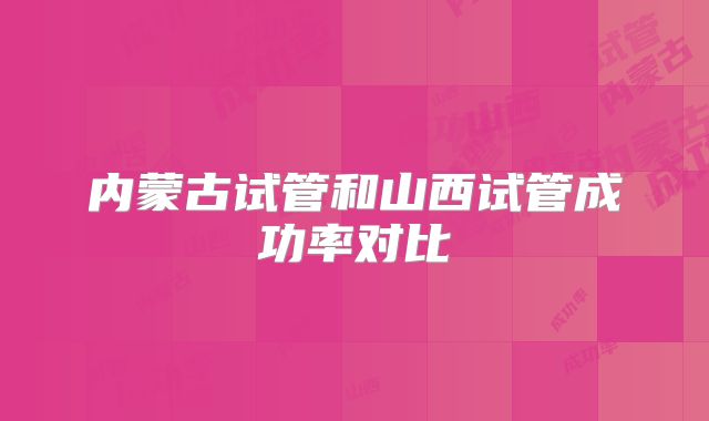 内蒙古试管和山西试管成功率对比
