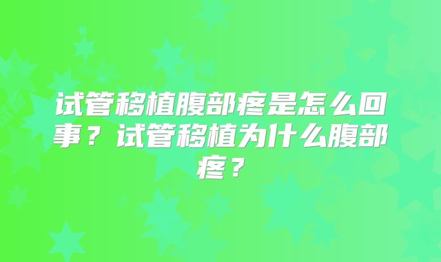 试管移植腹部疼是怎么回事?试管移植为什么腹部疼?