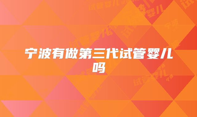 宁波有做第三代试管婴儿吗