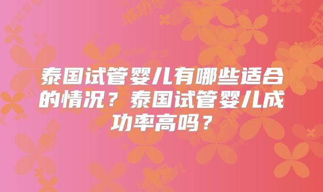 泰国试管婴儿有哪些适合的情况?泰国试管婴儿成功率高吗?