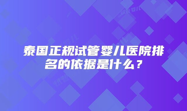 泰国正规试管婴儿医院排名的依据是什么?