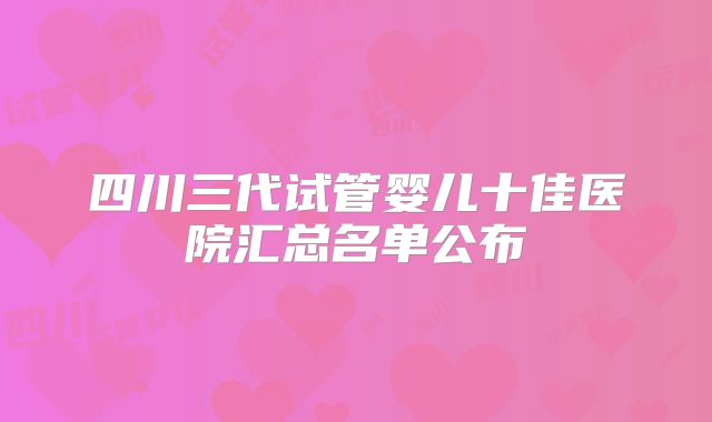四川三代试管婴儿十佳医院汇总名单公布