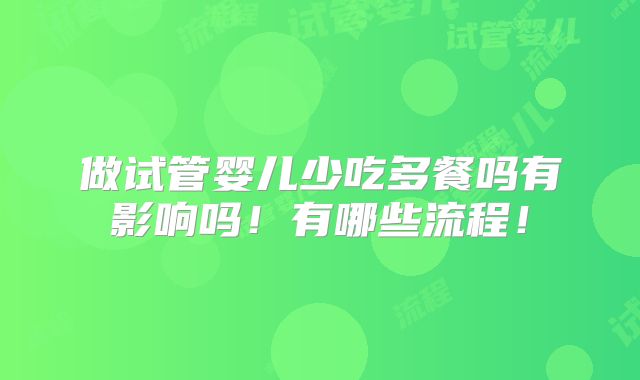 做试管婴儿少吃多餐吗有影响吗!有哪些流程!