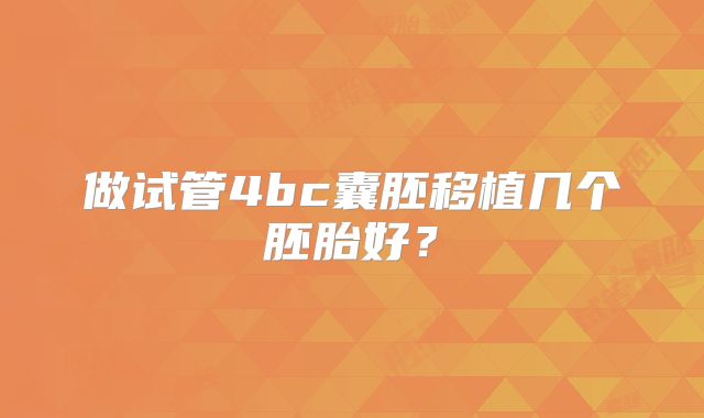 做试管4bc囊胚移植几个胚胎好?