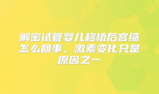 解密试管婴儿移植后宫缩怎么回事，激素变化只是原因之一