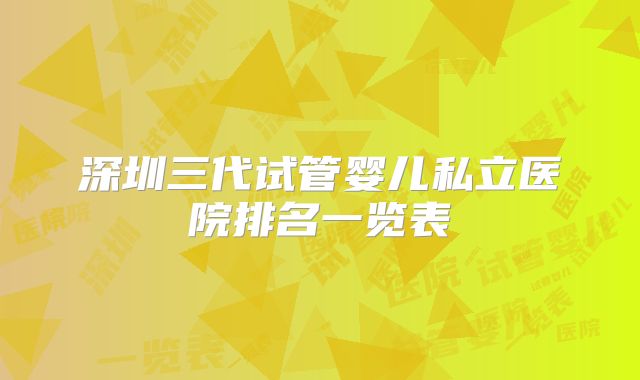 深圳三代试管婴儿私立医院排名一览表
