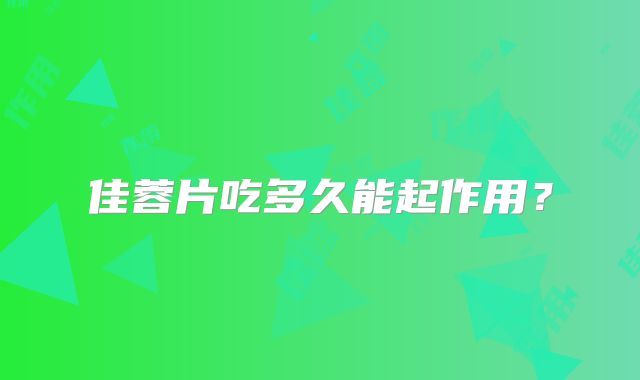 佳蓉片吃多久能起作用？