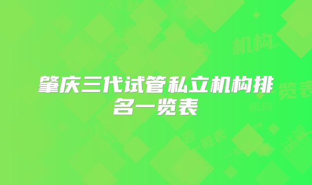 肇庆三代试管私立机构排名一览表