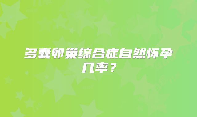多囊卵巢综合症自然怀孕几率?