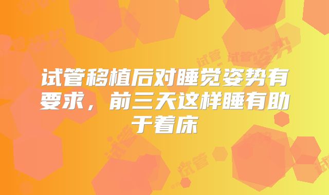 试管移植后对睡觉姿势有要求,前三天这样睡有助于着床