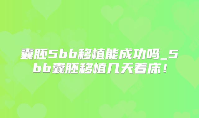 囊胚5bb移植能成功吗_5bb囊胚移植几天着床!