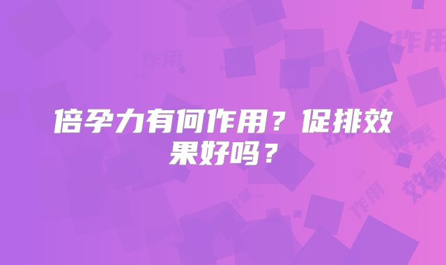 倍孕力有何作用?促排效果好吗?